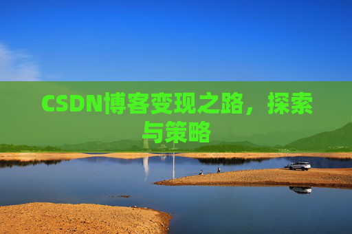 CSDN博客变现之路，探索与策略